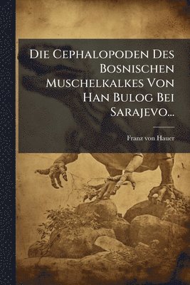 bokomslag Die Cephalopoden Des Bosnischen Muschelkalkes Von Han Bulog Bei Sarajevo...
