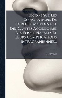 bokomslag Leçons Sur Les Suppurations De L'oreille Moyenne Et Des CavitÃ(c)s Accessoires Des Fosses Nasales Et Leurs Complications Intracraniennes...