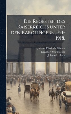 bokomslag Die Regesten des Kaiserreichs unter den Karolingern, 751-1918.