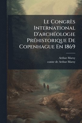 bokomslag Le Congrès International D'archÃ(c)ologie PrÃ(c)historique De Copenhague En 1869