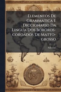 bokomslag Elementos De Grammatica E Diccionario Da Lingua Dos BorÃ3ros-coroados De Matto-grosso