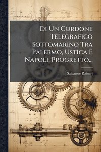 bokomslag Di Un Cordone Telegrafico Sottomarino Tra Palermo, Ustica E Napoli, Progretto...