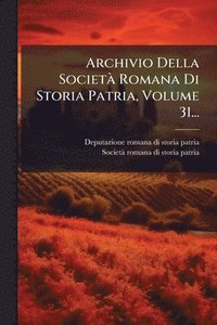 bokomslag Archivio Della SocietÃ Romana Di Storia Patria, Volume 31...