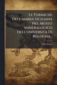 bokomslag Le Formiche Dell'ambra Siciliana Nel Museo Mineralogico Dell'universitÃ Di Bologna...