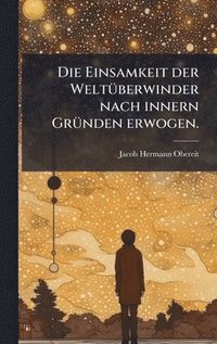 bokomslag Die Einsamkeit der WeltÃ1/4berwinder nach innern GrÃ1/4nden erwogen.
