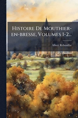bokomslag Histoire De Mouthier-en-bresse, Volumes 1-2...
