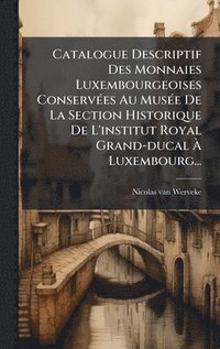 bokomslag Catalogue Descriptif Des Monnaies Luxembourgeoises ConservÃ(c)es Au MusÃ(c)e De La Section Historique De L'institut Royal Grand-ducal Ã¿ Luxembourg...