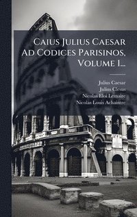 bokomslag Caius Julius Caesar Ad Codices Parisinos, Volume 1...