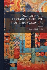 bokomslag Dictionnaire Tartare-mantchou François, Volume 3...