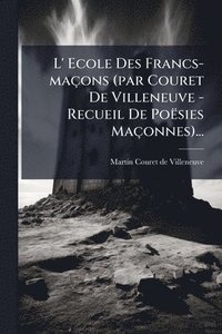 bokomslag L' Ecole Des Francs-maçons (par Couret De Villeneuve - Recueil De Poësies Maçonnes)...