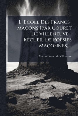 bokomslag L' Ecole Des Francs-maçons (par Couret De Villeneuve - Recueil De Poësies Maçonnes)...