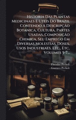 bokomslag Historia Das Plantas Medicinaes E Uteis Do Brazil Contendo A DescripçÃ£o Botanica, Cultura, Partes Usadas, ComposiçÃ£o Chimica, Seu Emprego Em Diversa