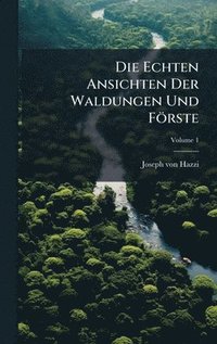 bokomslag Die Echten Ansichten Der Waldungen Und Förste