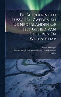 bokomslag De Betrekkingen Tusschen Zweden En De Nederlanden Op Het Gebied Van Letteren En Wetenschap