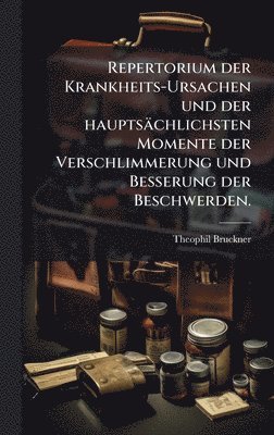 bokomslag Repertorium der Krankheits-Ursachen und der hauptsächlichsten Momente der Verschlimmerung und Besserung der Beschwerden.