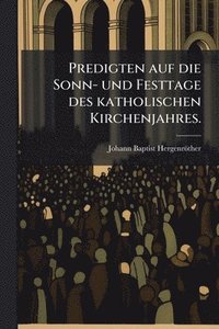 bokomslag Predigten auf die Sonn- und Festtage des katholischen Kirchenjahres.