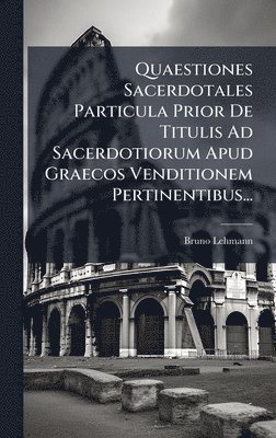 Quaestiones Sacerdotales Particula Prior De Titulis Ad Sacerdotiorum Apud Graecos Venditionem Pertinentibus...