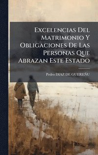 bokomslag Excelencias Del Matrimonio Y Obligaciones De Las Personas Que Abrazan Este Estado