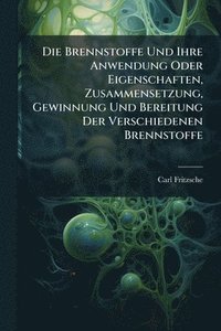 bokomslag Die Brennstoffe Und Ihre Anwendung Oder Eigenschaften, Zusammensetzung, Gewinnung Und Bereitung Der Verschiedenen Brennstoffe