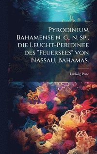 bokomslag Pyrodinium Bahamense n. g., n. sp., die Leucht-Peridinee des "Feuersees" von Nassau, Bahamas.