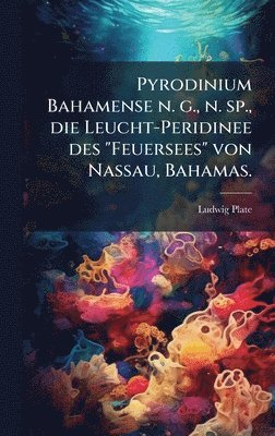 bokomslag Pyrodinium Bahamense n. g., n. sp., die Leucht-Peridinee des "Feuersees" von Nassau, Bahamas.