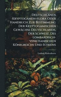 bokomslag Deutschlands Kryptogamen-flora Oder Handbuch Zur Bestimmung Der Kryptogamischen Gewächse Deutschlands, Der Schweiz, Des Lombardisch-venetianischen Kön