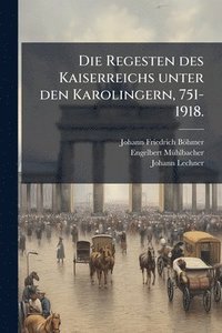 bokomslag Die Regesten des Kaiserreichs unter den Karolingern, 751-1918.