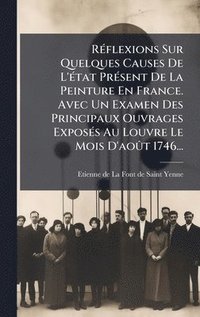 bokomslag RÃ©flexions Sur Quelques Causes De L'Ã©tat PrÃ©sent De La Peinture En France. Avec Un Examen Des Principaux Ouvrages ExposÃ©s Au Louvre Le Mois D'aoÃ»