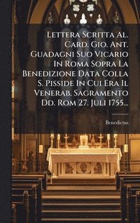 bokomslag Lettera Scritta Al. Card. Gio. Ant. Guadagni Suo Vicario In Roma Sopra La Benedizione Data Colla S. Pisside In Cui Era Il Venerab. Sagramento Dd. Rom