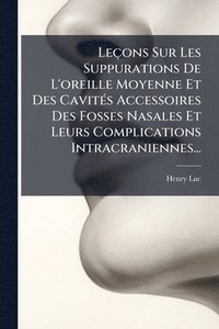 bokomslag Leçons Sur Les Suppurations De L'oreille Moyenne Et Des CavitÃ(c)s Accessoires Des Fosses Nasales Et Leurs Complications Intracraniennes...