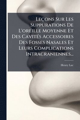 bokomslag Leçons Sur Les Suppurations De L'oreille Moyenne Et Des CavitÃ(c)s Accessoires Des Fosses Nasales Et Leurs Complications Intracraniennes...