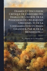 bokomslag Examen Et Discussion Critique De L'histoire Des Diables De Loudun, De La Possession Des Religieuses Ursulines, Et De La Condamnation D'urbain Grandier