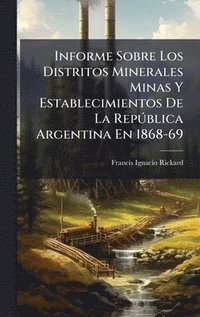 bokomslag Informe Sobre Los Distritos Minerales Minas Y Establecimientos De La RepÃºblica Argentina En 1868-69