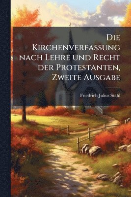 bokomslag Die Kirchenverfassung nach Lehre und Recht der Protestanten, Zweite Ausgabe
