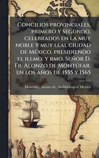 bokomslag Concilios provinciales, primero y segundo, celebrados en la muy noble y muy leal ciudad de MÃ©xico, presidiendo el illmo. y rmo. SeÃ±or D. Fr. Alonzo