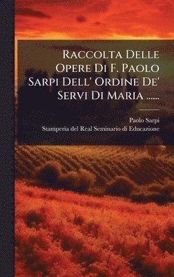 Paolo Sarpi - Raccolta Delle Opere Di F. Paolo Sarpi Dell' Ordine De' Servi Di Maria ......, Inbunden