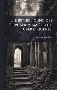 bokomslag Die Betheiligung des Epiphanius am Streite Ã1/4ber Origenes.