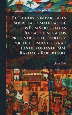 bokomslag ReflexÃ(R)ones imparciales sobre la humanidad de los Españoles en las Indias, contra los pretendidos filÃ3sofos y polÃ-ticos para ilustrar las histori