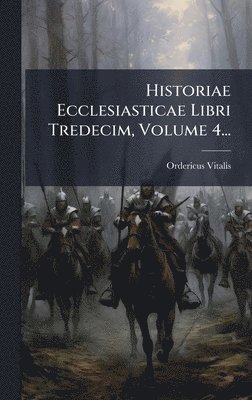 Ordericus Vitalis - Historiae Ecclesiasticae Libri Tredecim, Volume 4..., Inbunden