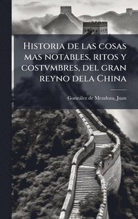 bokomslag Historia de las cosas mas notables, ritos y costvmbres, del gran reyno dela China