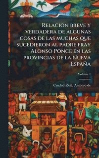 bokomslag RelaciÃ3n breve y verdadera de algunas cosas de las muchas que sucedieron al padre fray Alonso Ponce en las provincias de la Nueva España