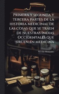 bokomslag Primera y segunda y tercera partes de la historia medicinal de las cosas que se traen de nuestras Indias Occidentales que siruen en medicina