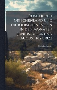 bokomslag Reise durch Griechenland und die ionischen Inseln in den Monaten Junius, Julius und August 1821, 1822