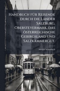 bokomslag Handbuch fÃ1/4r Reisende durch die Länder Salzburg, Obersteyermark, das österreichische Gebirgsland und Salzkammergut.