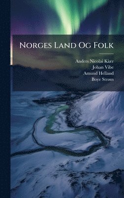 Anders Nicolai Kiã]r, Johan Vibe, Amund Helland - Norges Land Og Folk, Inbunden