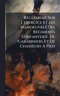 bokomslag RÃ¤glement Sur L'exercice Et Les Manoeuvres Des RÃ©giments D'infanterie, De Carabiniers Et De Chasseurs Ã¿ Pied