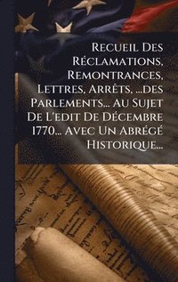 bokomslag Recueil Des RÃ©clamations, Remontrances, Lettres, ArrÃªts, ...des Parlements... Au Sujet De L'edit De DÃ©cembre 1770... Avec Un AbrÃ©gÃ© Historique...