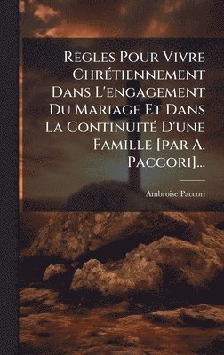bokomslag RÃ¤gles Pour Vivre ChrÃ©tiennement Dans L'engagement Du Mariage Et Dans La ContinuitÃ© D'une Famille [par A. Paccori]...