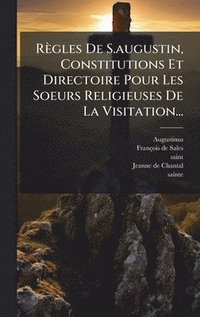 bokomslag Règles De S.augustin, Constitutions Et Directoire Pour Les Soeurs Religieuses De La Visitation...