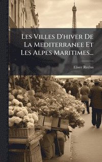 bokomslag Les Villes D'hiver De La Mediterranee Et Les Alpes Maritimes...